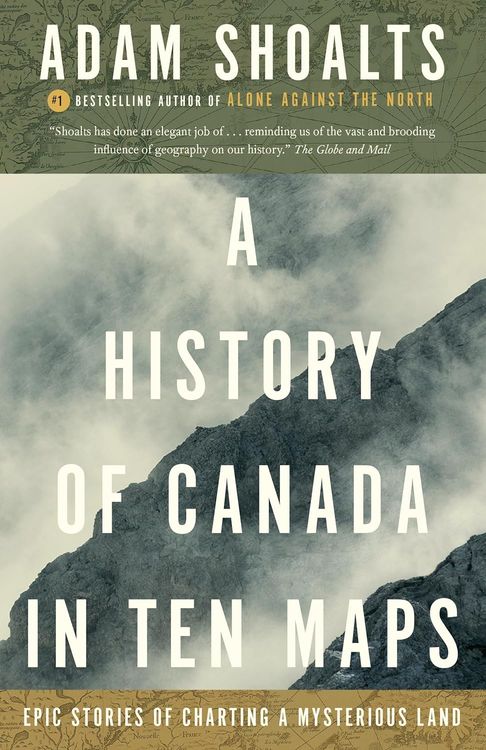 A History of Canada in Ten Maps by Adam Shoalts